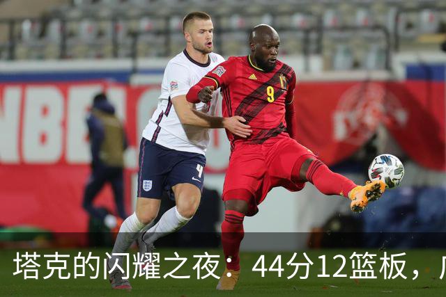 塔克的闪耀之夜：44分12篮板，广厦双加时力克山西
