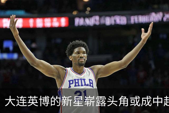 大连英博的新星崭露头角或成中超赛季末的核心